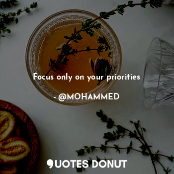  Focus only on your priorities... - @MOHAMMED - Quotes Donut