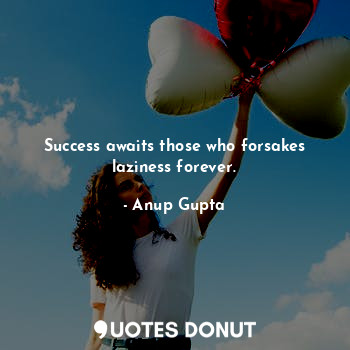  Success awaits those who forsakes laziness forever.... - Anup Gupta - Quotes Donut