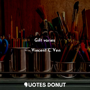  Gift varies... - Vincent C. Ven - Quotes Donut