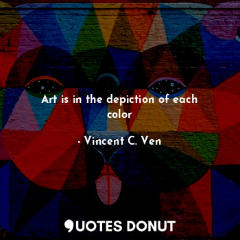  Art is in the depiction of each color... - Vincent C. Ven - Quotes Donut