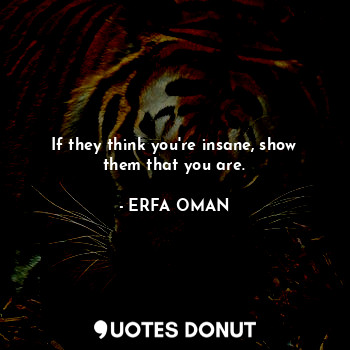  If they think you're insane, show them that you are.... - ERFA OMAN - Quotes Donut