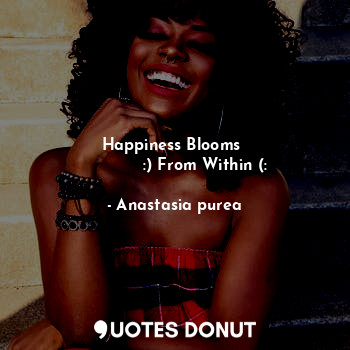 Happiness Blooms 
            :) From Within (: