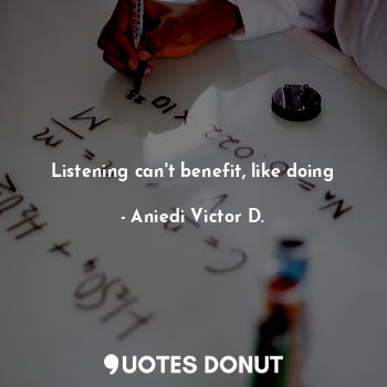  Listening can't benefit, like doing... - Aniedi Victor D. - Quotes Donut