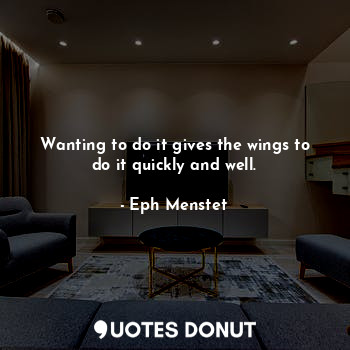  Wanting to do it gives the wings to do it quickly and well.... - Eph Menstet - Quotes Donut