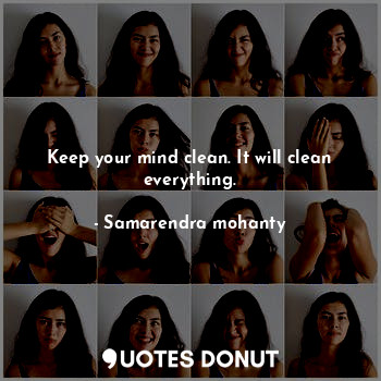  Keep your mind clean. It will clean everything.... - Samarendra mohanty - Quotes Donut