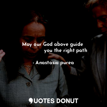  May our God above guide 
                you the right path... - Anastasia purea - Quotes Donut