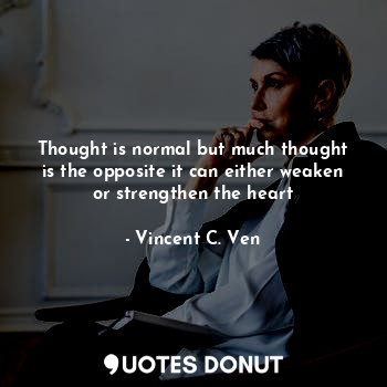  Thought is normal but much thought is the opposite it can either weaken or stren... - Vincent C. Ven - Quotes Donut