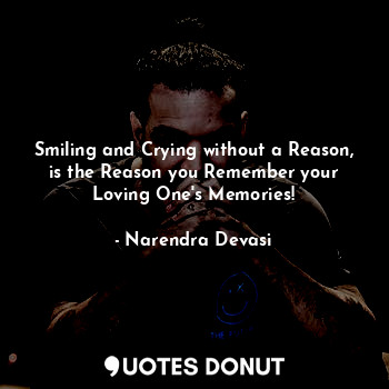  Smiling and Crying without a Reason, is the Reason you Remember your Loving One'... - Narendra Devasi - Quotes Donut