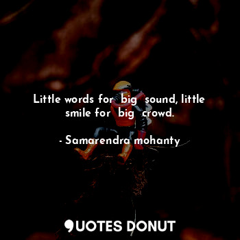  Little words for  big  sound, little smile for  big  crowd.... - Samarendra mohanty - Quotes Donut