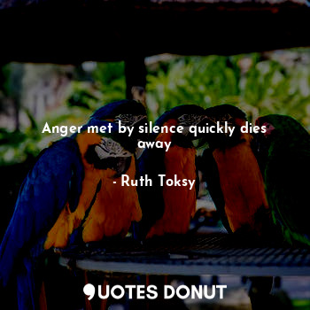  Anger met by silence quickly dies away... - Ruth Toksy - Quotes Donut