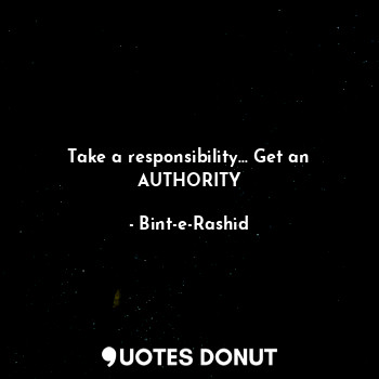  Take a responsibility... Get an AUTHORITY... - Bint-e-Rashid - Quotes Donut