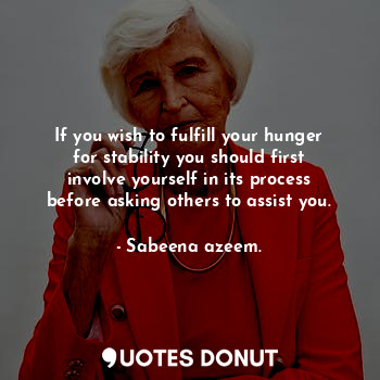  If you wish to fulfill your hunger for stability you should first involve yourse... - Sabeena azeem. - Quotes Donut