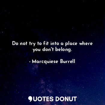  Do not try to fit into a place where you don't belong.... - Marcquiese Burrell - Quotes Donut