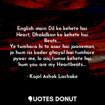  English main Dil ko kehete hai Heart, Dhakdkan ko kehete hai Beats....
Ye tumhar... - Kajol Ashok Lachake - Quotes Donut