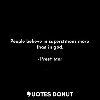  People believe in superstitions more than in god.... - Preet Mor - Quotes Donut