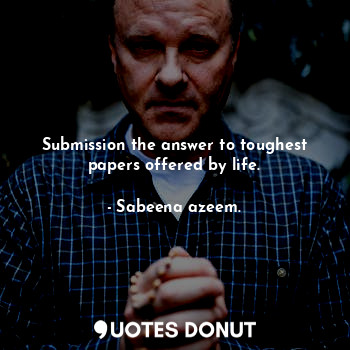  Submission the answer to toughest papers offered by life.... - Sabeena azeem. - Quotes Donut