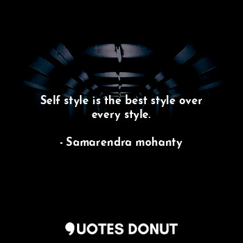 Self style is the best style over every style.