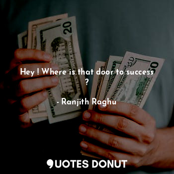 Hey ! Where is that door to success ?... - Ranjith Raghu - Quotes Donut