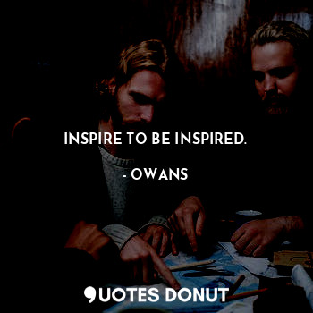 INSPIRE TO BE INSPIRED.
