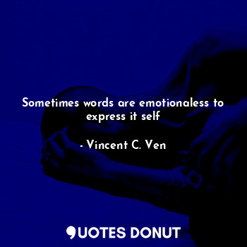  Sometimes words are emotionaless to express it self... - Vincent C. Ven - Quotes Donut