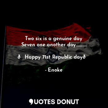 Two six is a genuine day
Seven one another day............
           
?Happy 71st Republic day?