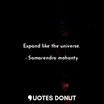  Expand like the universe.... - Samarendra mohanty - Quotes Donut
