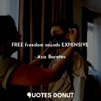  FREE freedom sounds EXPENSIVE... - Aziz Baratov - Quotes Donut