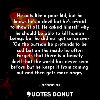 He acts like a poor kid, but he knows he's a devil but he's afraid to show it of... - arhan.as - Quotes Donut