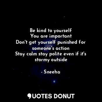  Be kind to yourself
You are important
Don't get yourself punished for someone's ... - Sneeha - Quotes Donut