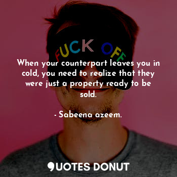  When your counterpart leaves you in cold, you need to realize that they were jus... - Sabeena azeem. - Quotes Donut