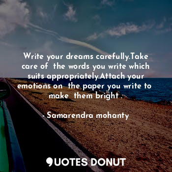  Write your dreams carefully.Take care of  the words you write which suits approp... - Samarendra mohanty - Quotes Donut