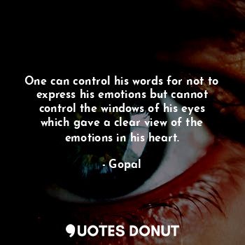  One can control his words for not to express his emotions but cannot control the... - Gopal - Quotes Donut