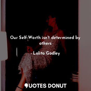  Our Self-Worth isn't determined by others... - Lo Godley - Quotes Donut