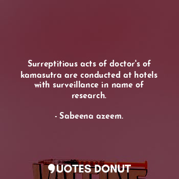 Surreptitious acts of doctor's of kamasutra are conducted at hotels with surveillance in name of research.