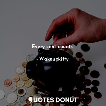  Every cent counts.... - Wakeupkitty - Quotes Donut