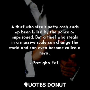  A thief who steals petty cash ends up been killed by the police or imprisoned. B... - Prezigha Fafi - Quotes Donut