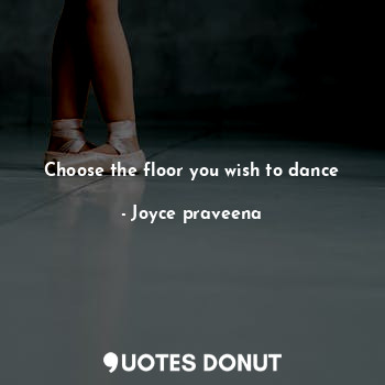  Choose the floor you wish to dance... - Joyce praveena - Quotes Donut