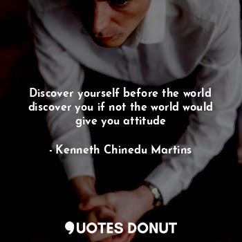  Discover yourself before the world discover you if not the world would give you ... - Kenneth Chinedu Martins - Quotes Donut