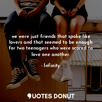  we were just friends that spoke like lovers and that seemed to be enough for two... - Infinity - Quotes Donut