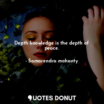  Depth knowledge is the depth of peace.... - Samarendra mohanty - Quotes Donut