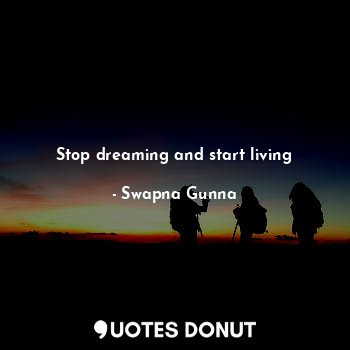  Stop dreaming and start living... - Swapna Gunna - Quotes Donut