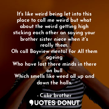  It's like weird being let into this place to call me weird but what about the we... - Cake brother - Quotes Donut