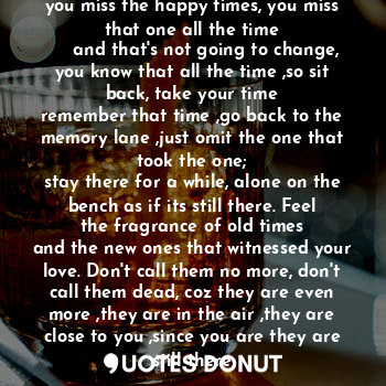 You love someone, you miss that one, you miss the happy times, you miss that one... - deepika yadav - Quotes Donut