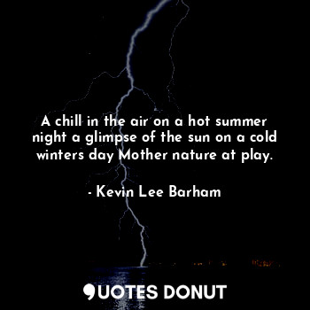  A chill in the air on a hot summer night a glimpse of the sun on a cold winters ... - Kevin Lee Barham - Quotes Donut