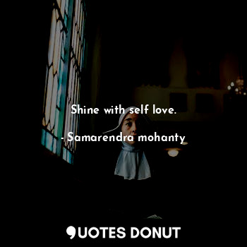  Shine with self love.... - Samarendra mohanty - Quotes Donut