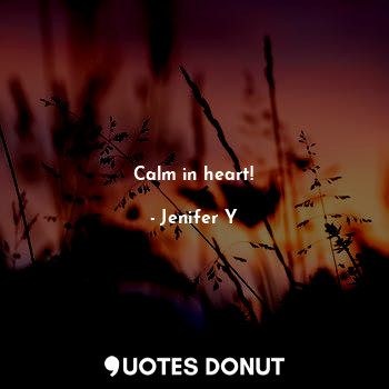  Calm in heart!... - Jenifer Y - Quotes Donut