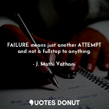  FAILURE means just another ATTEMPT and not a fullstop to anything.... - J. Mathi Vathani - Quotes Donut