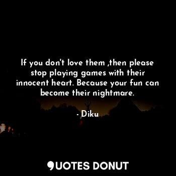  If you don't love them ,then please stop playing games with their innocent heart... - Diku - Quotes Donut