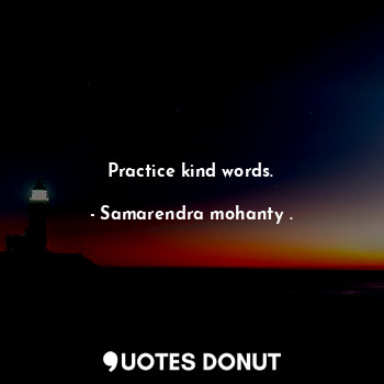 Practice kind words.
