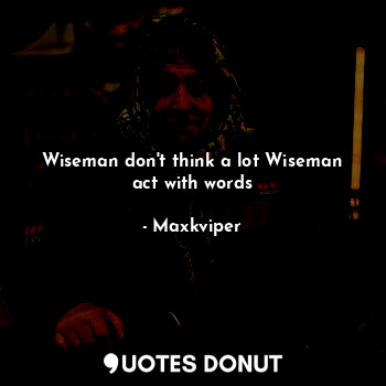  Wiseman don't think a lot Wiseman act with words... - Maxkviper - Quotes Donut